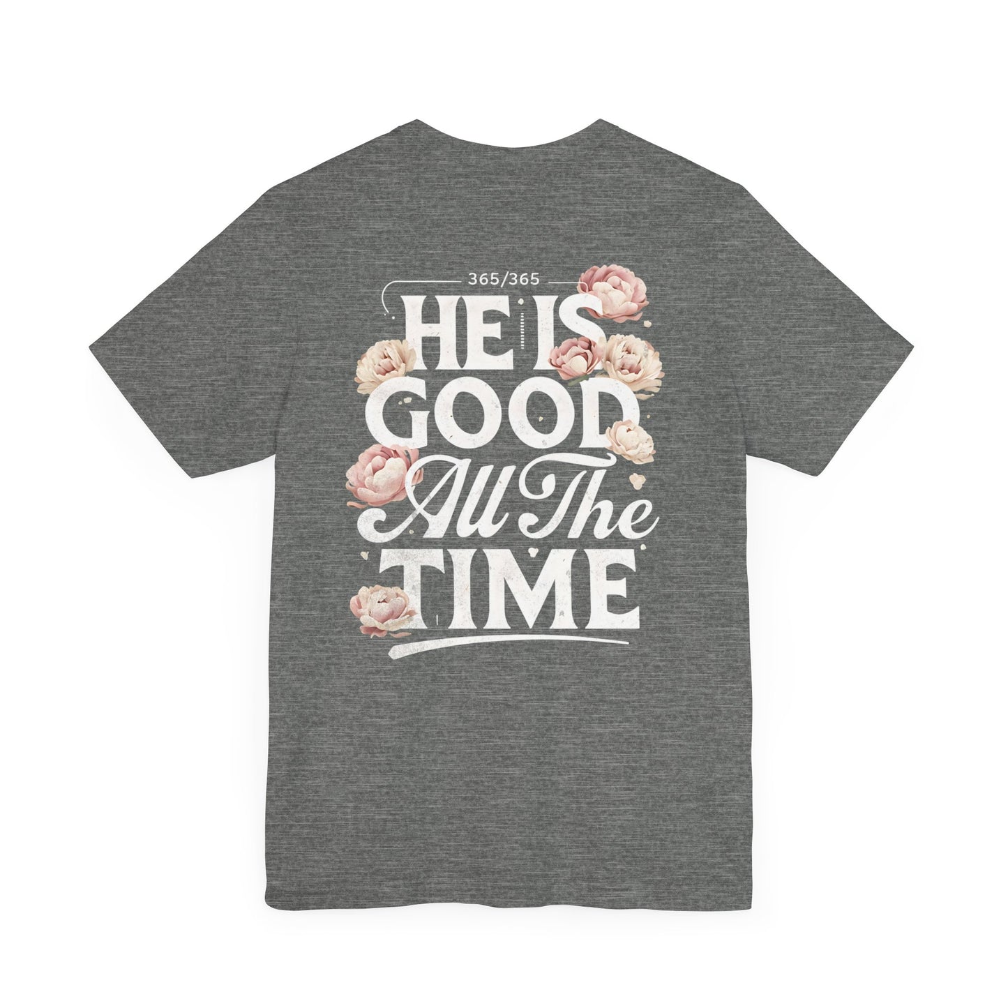 He’s Good All The Time Floral Tee - Unisex Short Sleeve Shirt