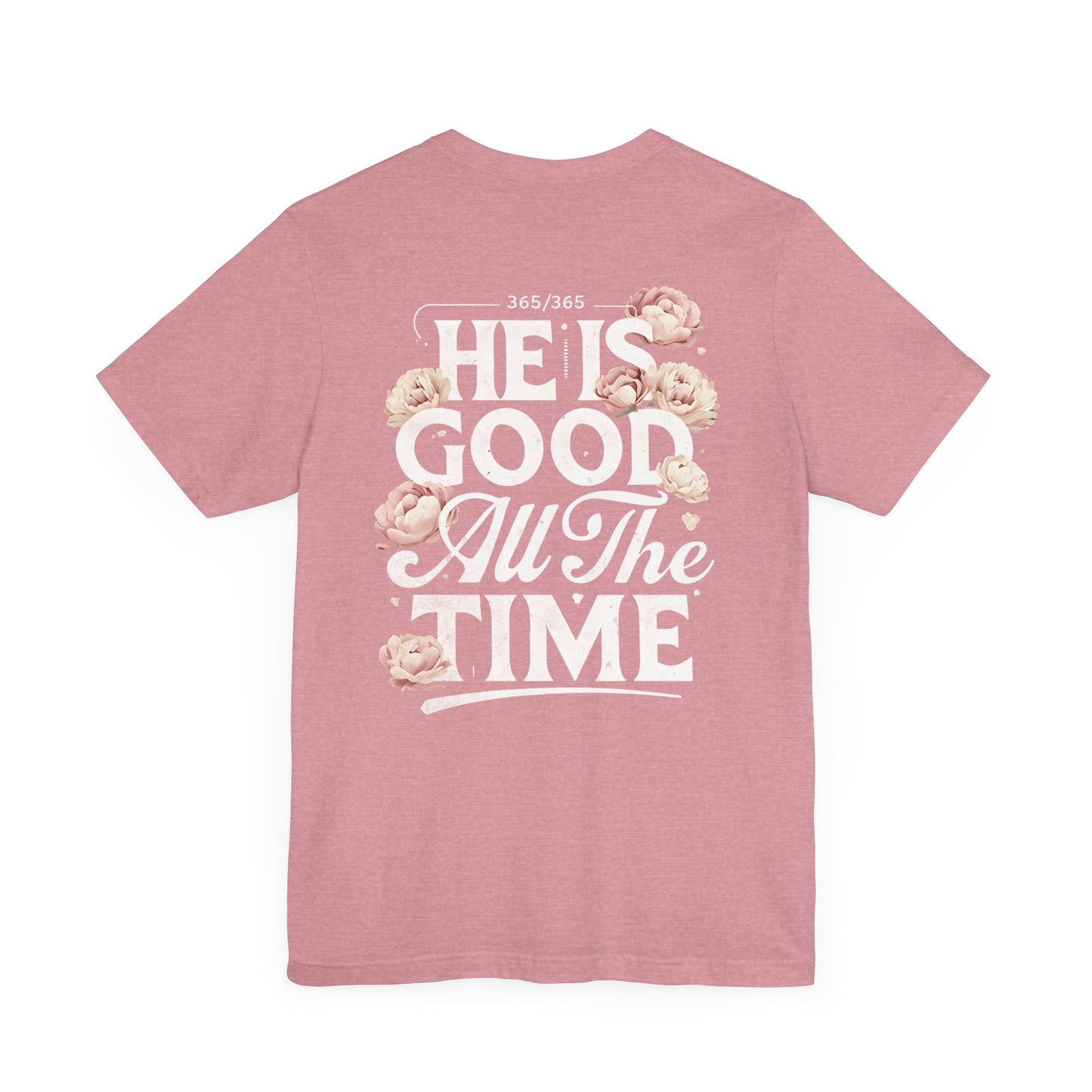 He’s Good All The Time Floral Tee - Unisex Short Sleeve Shirt