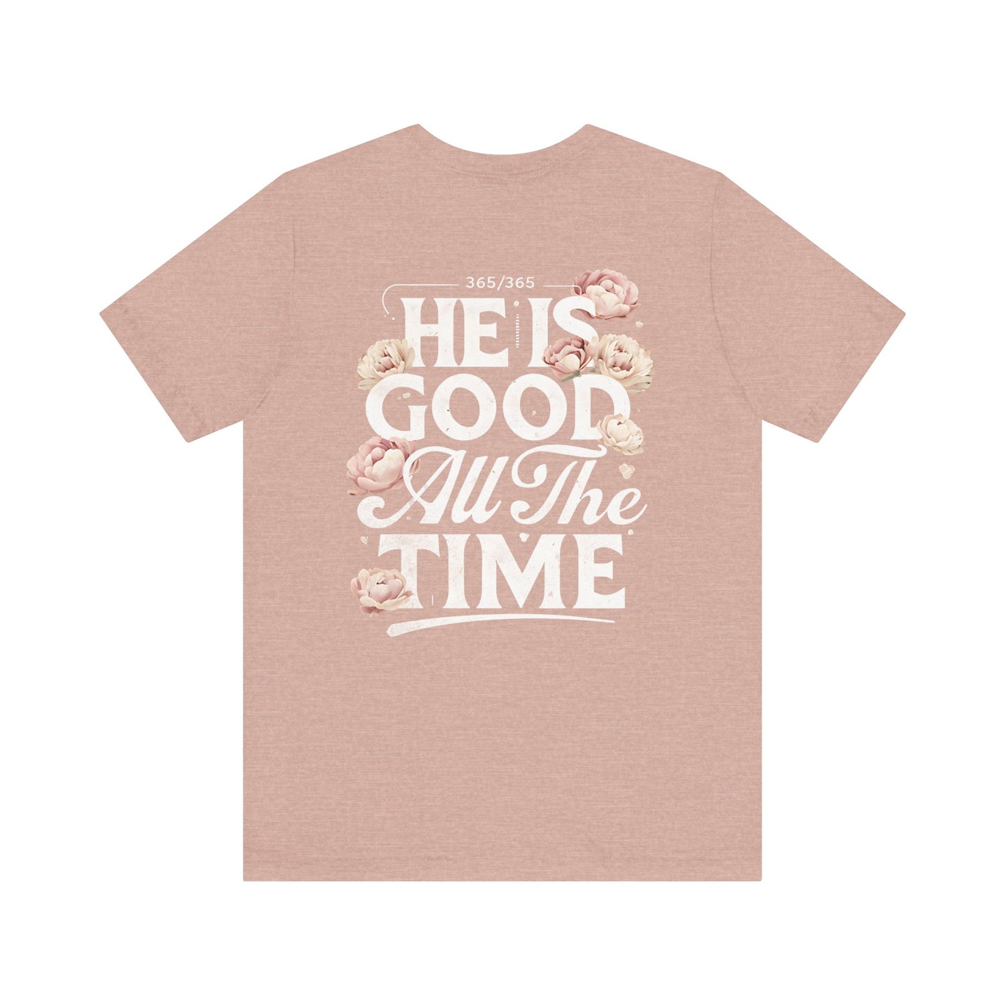 He’s Good All The Time Floral Tee - Unisex Short Sleeve Shirt