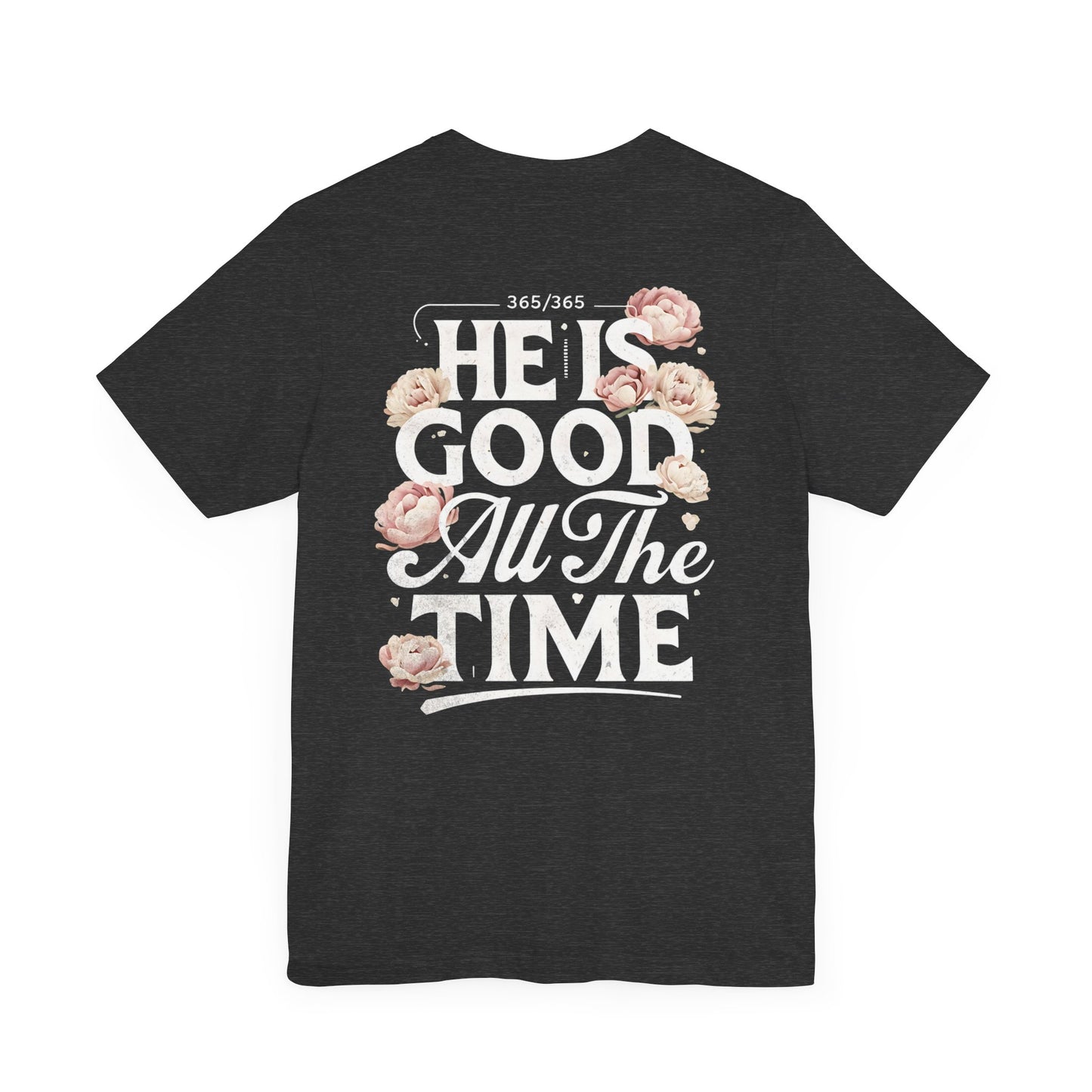 He’s Good All The Time Floral Tee - Unisex Short Sleeve Shirt