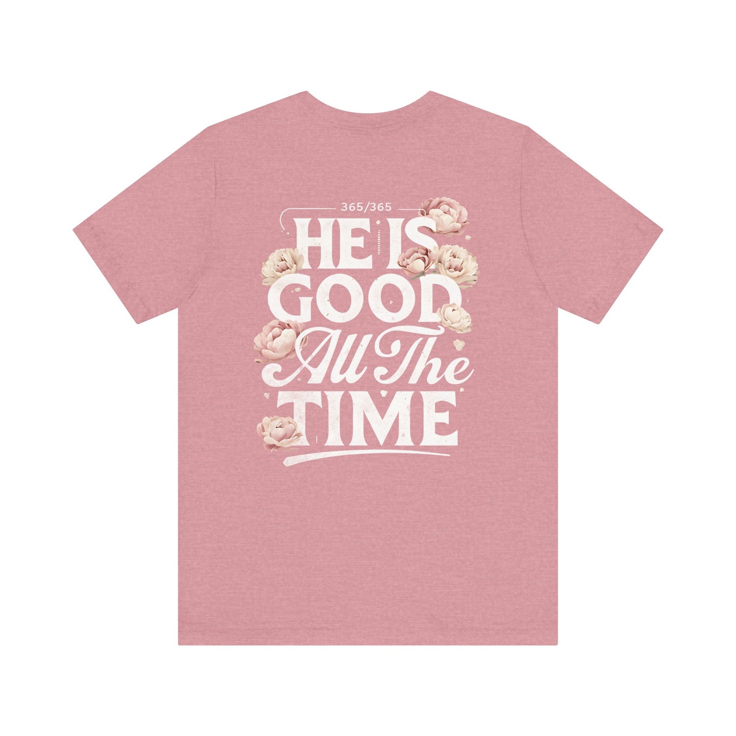 He’s Good All The Time Floral Tee - Unisex Short Sleeve Shirt