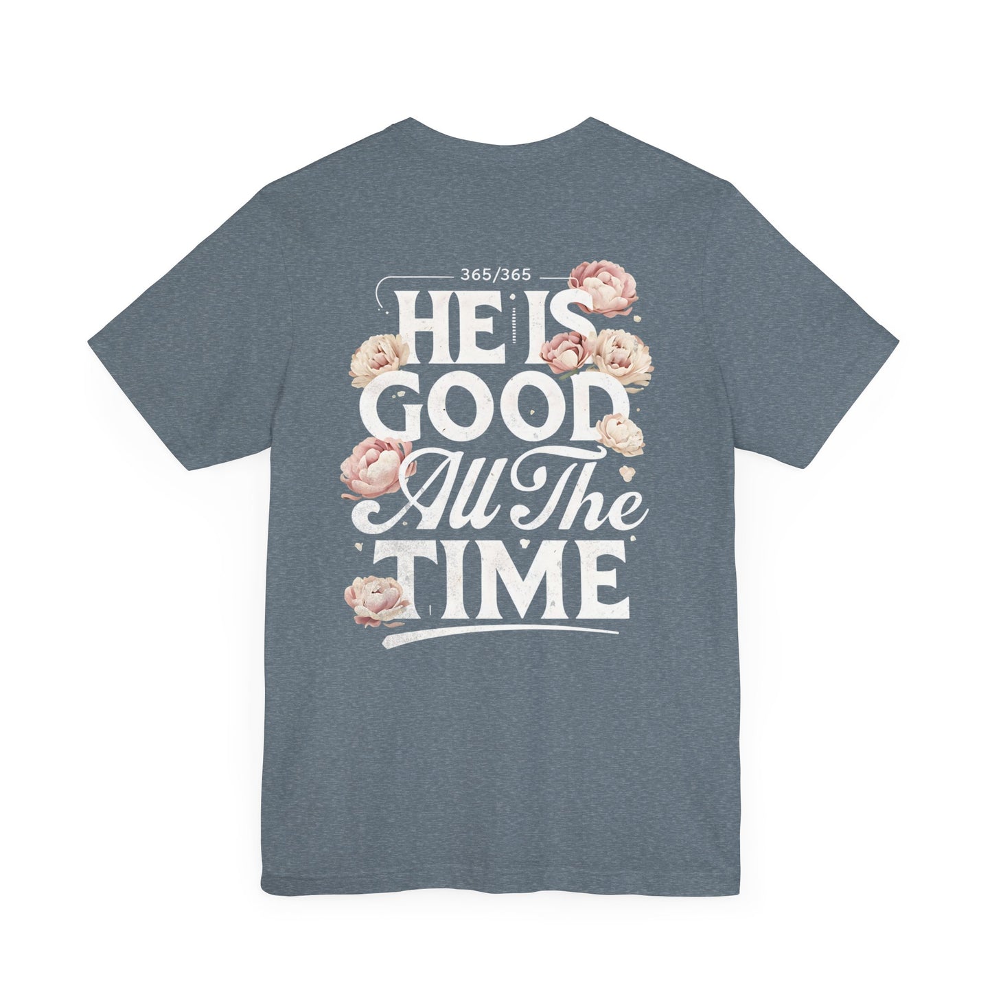 He’s Good All The Time Floral Tee - Unisex Short Sleeve Shirt