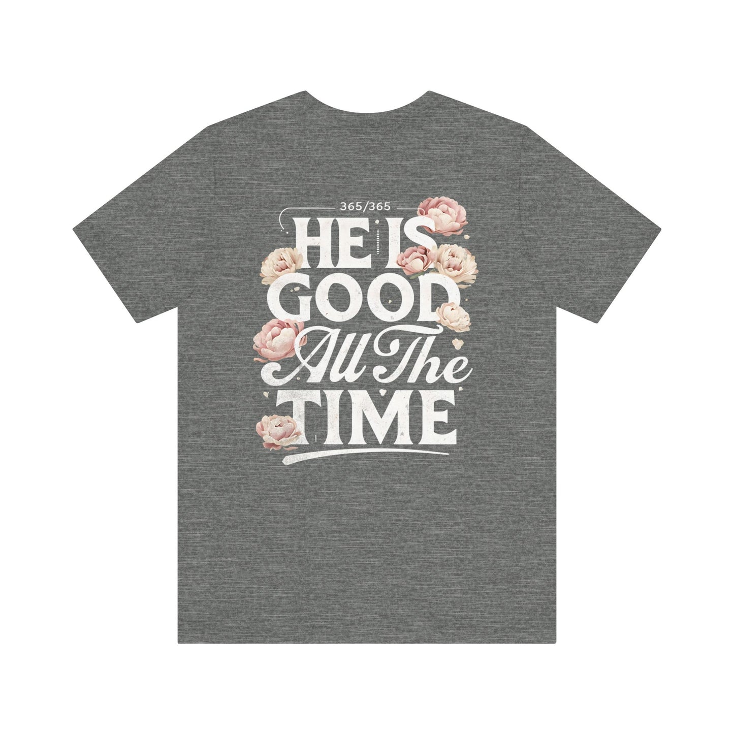 He’s Good All The Time Floral Tee - Unisex Short Sleeve Shirt